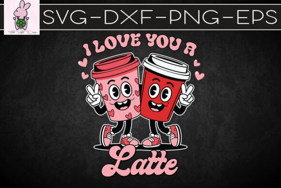 I Love You a Latte Happy Valentines SVG